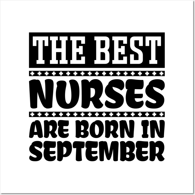 The Best Nurses Are Born In September Wall Art by colorsplash